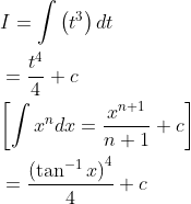 \begin{aligned} &I=\int\left(t^{3}\right) d t \\ &=\frac{t^{4}}{4}+c \\ &{\left[\int x^{n} d x=\frac{x^{n+1}}{n+1}+c\right]} \\ &=\frac{\left(\tan ^{-1} x\right)^{4}}{4}+c \end{aligned}