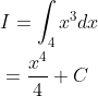 \begin{aligned} &I=\int_{4} x^{3} d x \\ &=\frac{x^{4}}{4}+C \end{aligned}