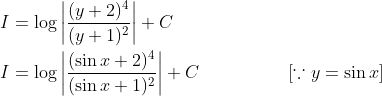 \begin{aligned} &I=\log \left|\frac{(y+2)^{4}}{(y+1)^{2}}\right|+C \\ &I=\log \left|\frac{(\sin x+2)^{4}}{(\sin x+1)^{2}}\right|+C\quad\quad\quad\quad \quad[\because y=\sin x] \end{aligned}