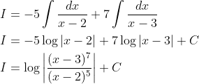 \begin{aligned} &I=-5 \int \frac{d x}{x-2}+7 \int \frac{d x}{x-3} \\ &I=-5 \log |x-2|+7 \log |x-3|+C \\ &I=\log \left|\frac{(x-3)^{7}}{(x-2)^{5}}\right|+C \end{aligned}