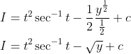 \begin{aligned} &I=t^{2} \sec ^{-1} t-\frac{1}{2} \frac{y^{\frac{1}{2}}}{\frac{1}{2}}+c \\ &I=t^{2} \sec ^{-1} t-\sqrt{y}+c \end{aligned}