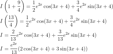 \begin{aligned} &I\left(1+\frac{9}{4}\right)=\frac{1}{2} e^{2 x} \cos (3 x+4)+\frac{3}{4} e^{2 x} \sin (3 x+4) \\ &I\left(\frac{13}{4}\right)=\frac{1}{2} e^{2 x} \cos (3 x+4)+\frac{3}{4} e^{2 x} \sin (3 x+4) \\ &I=\frac{2}{13} e^{2 x} \cos (3 x+4)+\frac{3}{13} e^{2 x} \sin (3 x+4) \\ &I=\frac{e^{2 x}}{13}(2 \cos (3 x+4)+3 \sin (3 x+4)) \end{aligned}