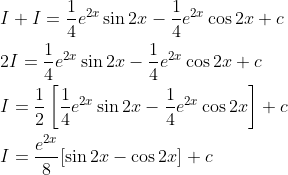 \begin{aligned} &I+I=\frac{1}{4} e^{2 x} \sin 2 x-\frac{1}{4} e^{2 x} \cos 2 x+c \\ &2 I=\frac{1}{4} e^{2 x} \sin 2 x-\frac{1}{4} e^{2 x} \cos 2 x+c \\ &I=\frac{1}{2}\left[\frac{1}{4} e^{2 x} \sin 2 x-\frac{1}{4} e^{2 x} \cos 2 x\right]+c \\ &I=\frac{e^{2 x}}{8}[\sin 2 x-\cos 2 x]+c \end{aligned}