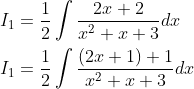 \begin{aligned} &I_{1}=\frac{1}{2} \int \frac{2 x+2}{x^{2}+x+3} d x \\ &I_{1}=\frac{1}{2} \int \frac{(2 x+1)+1}{x^{2}+x+3} d x \end{aligned}