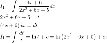 \begin{aligned} &I_{1}=\int \frac{4 x+6}{2 x^{2}+6 x+5} d x \\ &2 x^{2}+6 x+5=t \\ &(4 x+6) d x=d t \\ &I_{1}=\int \frac{d t}{t}=\ln t+c=\ln \left(2 x^{2}+6 x+5\right)+c_{1} \end{aligned}
