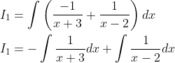 \begin{aligned} &I_{1}=\int\left(\frac{-1}{x+3}+\frac{1}{x-2}\right) d x \\ &I_{1}=-\int \frac{1}{x+3} d x+\int \frac{1}{x-2} d x \end{aligned}