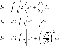 \begin{aligned} &I_{2}=\int \sqrt{2\left(x^{2}+\frac{3}{2}\right)} d x \\ &I_{2}=\sqrt{2} \int \sqrt{x^{2}+\frac{3}{2}} d x \\ &I_{2}=\sqrt{2} \int \sqrt{x^{2}+\left(\frac{\sqrt{3}}{\sqrt{2}}\right)^{2}} d x \end{aligned}