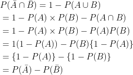 \begin{aligned} &P(\bar{A} \cap \bar{B})=1-P(A \cup B) \\ &=1-P(A) \times P(B)-P(A \cap B) \\ &=1-P(A) \times P(B)-P(A) P(B) \\ &=1(1-P(A))-P(B)\{1-P(A)\} \\ &=\{1-P(A)\}-\{1-P(B)\} \\ &=P(\bar{A})-P(\bar{B}) \end{aligned}