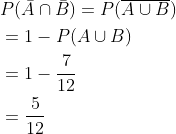 \begin{aligned} &P(\bar{A} \cap \bar{B})=P(\overline{A \cup B}) \\ &=1-P(A \cup B) \\ &=1-\frac{7}{12} \\ &=\frac{5}{12} \end{aligned}