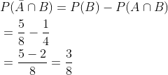 \begin{aligned} &P(\bar{A} \cap B)=P(B)-P(A \cap B) \\ &=\frac{5}{8}-\frac{1}{4} \\ &=\frac{5-2}{8}=\frac{3}{8} \end{aligned}