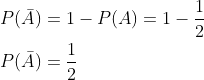 \begin{aligned} &P(\bar{A})=1-P(A)=1-\frac{1}{2} \\ &P(\bar{A})=\frac{1}{2} \end{aligned}