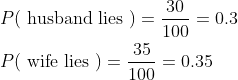 \begin{aligned} &P(\text { husband lies })=\frac{30}{100}=0.3 \\ &P(\text { wife lies })=\frac{35}{100}=0.35 \end{aligned}