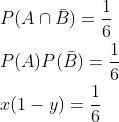 \begin{aligned} &P(A \cap \bar{B})=\frac{1}{6} \\ &P(A) P(\bar{B})=\frac{1}{6} \\ &x(1-y)=\frac{1}{6} \end{aligned}