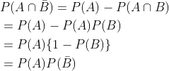 \begin{aligned} &P(A \cap \bar{B})=P(A)-P(A \cap B) \\ &=P(A)-P(A) P(B) \\ &=P(A)\{1-P(B)\} \\ &=P(A) P(\bar{B}) \end{aligned}
