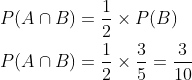 \begin{aligned} &P(A \cap B)=\frac{1}{2} \times P(B) \\ &P(A \cap B)=\frac{1}{2} \times \frac{3}{5}=\frac{3}{10} \end{aligned}