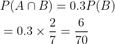 \begin{aligned} &P(A \cap B)=0.3 P(B) \\ &=0.3 \times \frac{2}{7}=\frac{6}{70} \end{aligned}