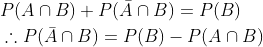 \begin{aligned} &P(A \cap B)+P(\bar{A} \cap B)=P(B) \\ &\therefore P(\bar{A} \cap B)=P(B)-P(A \cap B) \end{aligned}