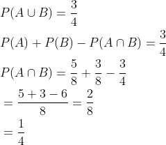\begin{aligned} &P(A \cup B)=\frac{3}{4} \\ &P(A)+P(B)-P(A \cap B)=\frac{3}{4} \\ &P(A \cap B)=\frac{5}{8}+\frac{3}{8}-\frac{3}{4} \\ &=\frac{5+3-6}{8}=\frac{2}{8} \\ &=\frac{1}{4} \end{aligned}
