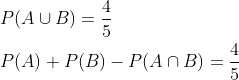 \begin{aligned} &P(A \cup B)=\frac{4}{5} \\ &P(A)+P(B)-P(A \cap B)=\frac{4}{5} \\ \end{aligned}