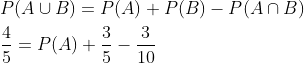 \begin{aligned} &P(A \cup B)=P(A)+P(B)-P(A \cap B) \\ &\frac{4}{5}=P(A)+\frac{3}{5}-\frac{3}{10} \end{aligned}