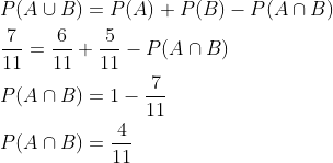 \begin{aligned} &P(A \cup B)=P(A)+P(B)-P(A \cap B) \\ &\frac{7}{11}=\frac{6}{11}+\frac{5}{11}-P(A \cap B) \\ &P(A \cap B)=1-\frac{7}{11} \\ &P(A \cap B)=\frac{4}{11} \end{aligned}