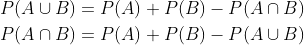 \begin{aligned} &P(A \cup B)=P(A)+P(B)-P(A \cap B) \\ &P(A \cap B)=P(A)+P(B)-P(A \cup B) \end{aligned}