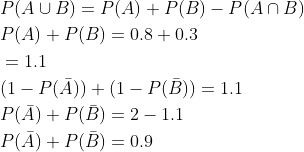 \begin{aligned} &P(A \cup B)=P(A)+P(B)-P(A \cap B) \\ &P(A)+P(B)=0.8+0.3 \\ &=1.1 \\ &(1-P(\bar{A}))+(1-P(\bar{B}))=1.1 \\ &P(\bar{A})+P(\bar{B})=2-1.1 \\ &P(\bar{A})+P(\bar{B})=0.9 \end{aligned}