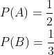 \begin{aligned} &P(A)=\frac{1}{2} \\ &P(B)=\frac{1}{3} \end{aligned}