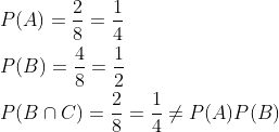 \begin{aligned} &P(A)=\frac{2}{8}=\frac{1}{4} \\ &P(B)=\frac{4}{8}=\frac{1}{2} \\ &P(B \cap C)=\frac{2}{8}=\frac{1}{4}\neq P(A) P(B) \end{aligned}