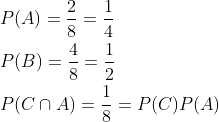\begin{aligned} &P(A)=\frac{2}{8}=\frac{1}{4} \\ &P(B)=\frac{4}{8}=\frac{1}{2} \\ &P(C \cap A)=\frac{1}{8}=P(C) P(A) \end{aligned}