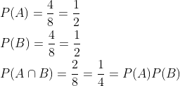 \begin{aligned} &P(A)=\frac{4}{8}=\frac{1}{2} \\ &P(B)=\frac{4}{8}=\frac{1}{2} \\ &P(A \cap B)=\frac{2}{8}=\frac{1}{4}=P(A) P(B) \end{aligned}