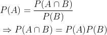 \begin{aligned} &P(A)=\frac{P(A \cap B)}{P(B)} \\ &\Rightarrow P(A \cap B)=P(A) P(B) \end{aligned}