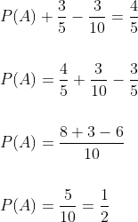 \begin{aligned} &P(A)+\frac{3}{5}-\frac{3}{10}=\frac{4}{5} \\\\ &P(A)=\frac{4}{5}+\frac{3}{10}-\frac{3}{5} \\\\ &P(A)=\frac{8+3-6}{10} \\\\ &P(A)=\frac{5}{10}=\frac{1}{2} \end{aligned}