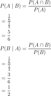 \begin{aligned} &P(A\mid B)=\frac{P(A\cap B)}{P(A)}\\ &=\frac{\frac{1}{6}}{\frac{1}{5}}\\ &=\frac{5}{6}\\ &P(B\mid A)=\frac{P(A\cap B)}{P(B)}\\ &=\frac{\frac{1}{6}}{\frac{1}{3}}\\ &=\frac{3}{6}\\ &=\frac{1}{2} \end{aligned}