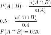 \begin{aligned} &P(A\mid B)=\frac{n(A\cap B)}{ n(A)}\\ &0.5=\frac{n(A\cap B)}{ 0.4 }\\ &P(A\cap B)=0.20 \end{aligned}