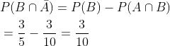 \begin{aligned} &P(B \cap \bar{A})=P(B)-P(A \cap B) \\ &=\frac{3}{5}-\frac{3}{10}=\frac{3}{10} \end{aligned}
