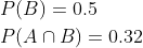 \begin{aligned} &P(B)=0.5 \\ &P(A \cap B)=0.32 \end{aligned}