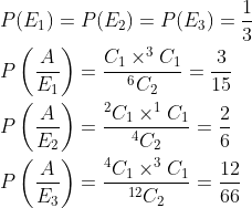 \begin{aligned} &P(E_1)= P(E_2)=P(E_3)=\frac{1}{3}\\ &P\left ( \frac{A}{E_1} \right )=\frac{C_1\times ^3C_1}{^6C_2}=\frac{3}{15}\\ &P\left ( \frac{A}{E_2} \right )=\frac{^2C_1\times ^1C_1}{^4C_2}=\frac{2}{6}\\ &P\left ( \frac{A}{E_3} \right )=\frac{^4C_1\times ^3C_1}{^{12}C_2}=\frac{12}{66} \end{aligned}