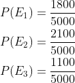 \begin{aligned} &P(E_1)=\frac{1800}{5000}\\ &P(E_2)=\frac{2100}{5000}\\ &P(E_3)=\frac{1100}{5000}\\ \end{aligned}