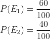 \begin{aligned} &P(E_1)=\frac{60}{100}\\ &P(E_2)=\frac{40}{100}\\ \end{aligned}