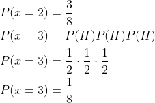 \begin{aligned} &P(x=2)=\frac{3}{8} \\ &P(x=3)=P(H) P(H) P(H) \\ &P(x=3)=\frac{1}{2} \cdot \frac{1}{2} \cdot \frac{1}{2} \\ &P(x=3)=\frac{1}{8} \end{aligned}