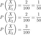 \begin{aligned} &P\left ( \frac{X}{E_1} \right )=\frac{2}{100}=\frac{1}{50}\\ &P\left ( \frac{X}{E_2} \right )=\frac{2}{100}=\frac{1}{50}\\ &P\left ( \frac{X}{E_3} \right )=\frac{3}{100}\\ \end{aligned}