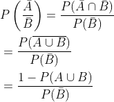 \begin{aligned} &P\left(\frac{\bar{A}}{\bar{B}}\right)=\frac{P(\bar{A} \cap \bar{B})}{P(\bar{B})} \\ &=\frac{P(\overline{A \cup B})}{P(\bar{B})} \\ &=\frac{1-P(A \cup B)}{P(\bar{B})} \end{aligned}