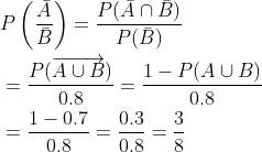 \begin{aligned} &P\left(\frac{\bar{A}}{\bar{B}}\right)=\frac{P(\bar{A} \cap \bar{B})}{P(\bar{B})} \\ &=\frac{P(\overrightarrow{A \cup B})}{0.8}=\frac{1-P(A \cup B)}{0.8} \\ &=\frac{1-0.7}{0.8}=\frac{0.3}{0.8}=\frac{3}{8} \end{aligned}
