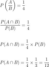 \begin{aligned} &P\left(\frac{A}{B}\right)=\frac{1}{4} \\\\ &\frac{P(A \cap B)}{P(B)}=\frac{1}{4} \\\\ &P(A \cap B)=\frac{1}{4} \times P(B) \\\\ &P(A \cap B)=\frac{1}{4} \times \frac{1}{3}=\frac{1}{12} \end{aligned}