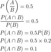 \begin{aligned} &P\left(\frac{A}{B}\right)=0.5 \\ &\frac{P(A \cap B)}{P(B)}=0.5 \\ &P(A \cap B)=0.5 P(B) \\ &P(A \cap B)=0.5 \times 0.2 \\ &P(A \cap B)=0.1 \end{aligned}