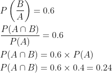 \begin{aligned} &P\left(\frac{B}{A}\right)=0.6 \\ &\frac{P(A \cap B)}{P(A)}=0.6 \\ &P(A \cap B)=0.6 \times P(A) \\ &P(A \cap B)=0.6 \times 0.4=0.24 \end{aligned}
