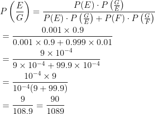 \begin{aligned} &P\left(\frac{E}{G}\right)=\frac{P(E) \cdot P\left(\frac{G}{E}\right)}{P(E) \cdot P\left(\frac{G}{E}\right)+P(F) \cdot P\left(\frac{G}{F}\right)} \\ &=\frac{0.001 \times 0.9}{0.001 \times 0.9+0.999 \times 0.01} \\ &=\frac{9 \times 10^{-4}}{9 \times 10^{-4}+99.9 \times 10^{-4}} \\ &=\frac{10^{-4} \times 9}{10^{-4}(9+99.9)} \\ &=\frac{9}{108.9}=\frac{90}{1089} \end{aligned}