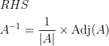 \begin{aligned} &R H S \\ &A^{-1}=\frac{1}{|A|} \times \operatorname{Adj}(A) \end{aligned}