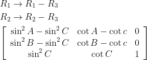 \begin{aligned} &R_{1} \rightarrow R_{1}-R_{3} \\ &R_{2} \rightarrow R_{2}-R_{3} \\ &{\left[\begin{array}{ccc} \sin ^{2} A-\sin ^{2} C & \cot A-\cot c & 0 \\ \sin ^{2} B-\sin ^{2} C & \cot B-\cot c & 0 \\ \sin ^{2} C & \cot C & 1 \end{array}\right]} \end{aligned}